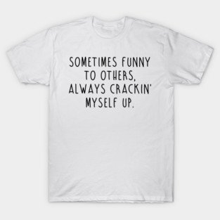Crackin' Myself Up T-Shirt