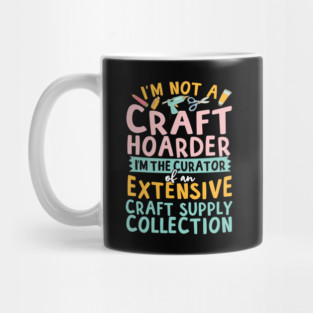 I'm Not A Craft Hoarder Mug