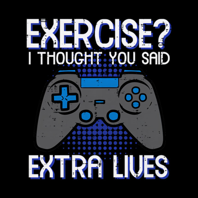 Gamer Exercise Thought Extra Lives Funny Gaming by yangho