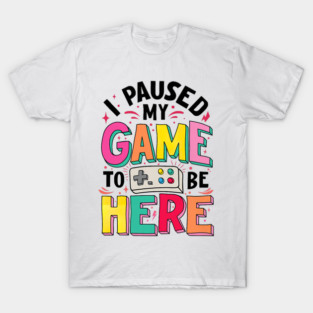 Gamer Girl I Paused My Game to Be Here Funny Video Game T-Shirt