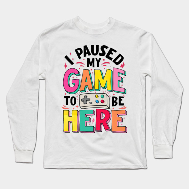 Gamer Girl I Paused My Game to Be Here Funny Video Game Long Sleeve T-Shirt by yangho