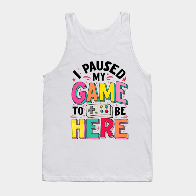 Gamer Girl I Paused My Game to Be Here Funny Video Game Tank Top by yangho