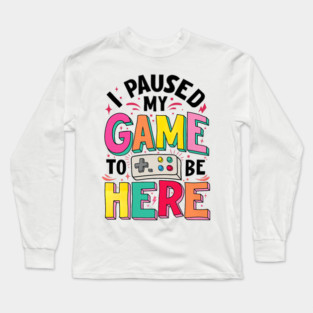 Gamer Girl I Paused My Game to Be Here Funny Video Game Long Sleeve T-Shirt
