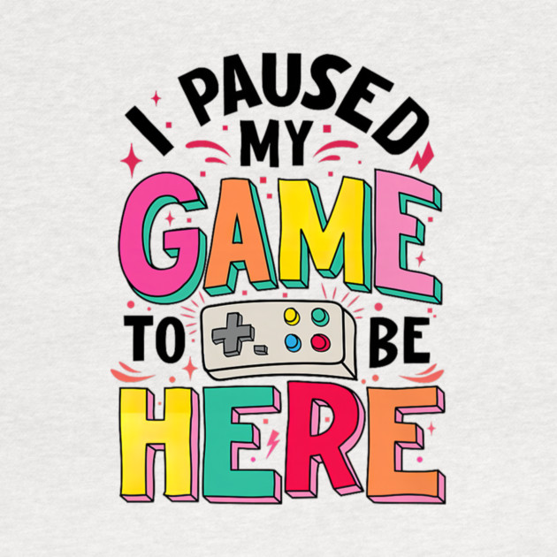 Gamer Girl I Paused My Game to Be Here Funny Video Game by yangho