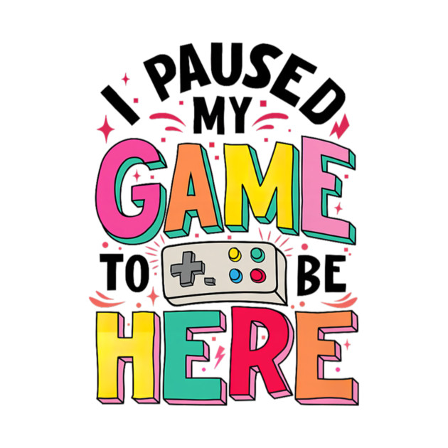 Gamer Girl I Paused My Game to Be Here Funny Video Game by yangho