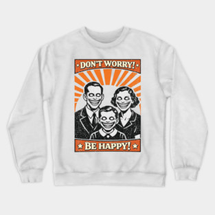 Don't Worry Be Happy Dystopian Dark Satire Crewneck Sweatshirt