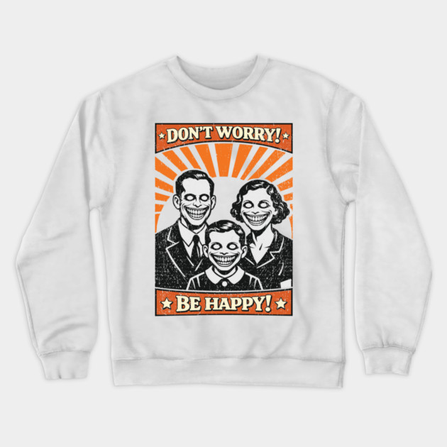 Don't Worry Be Happy Dystopian Dark Satire Crewneck Sweatshirt by Anticorporati