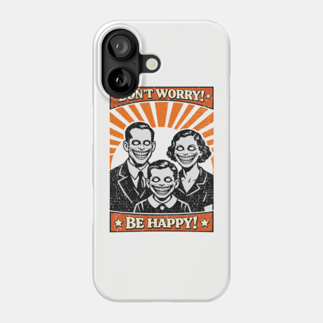 Don't Worry Be Happy Dystopian Dark Satire Phone Case by Anticorporati