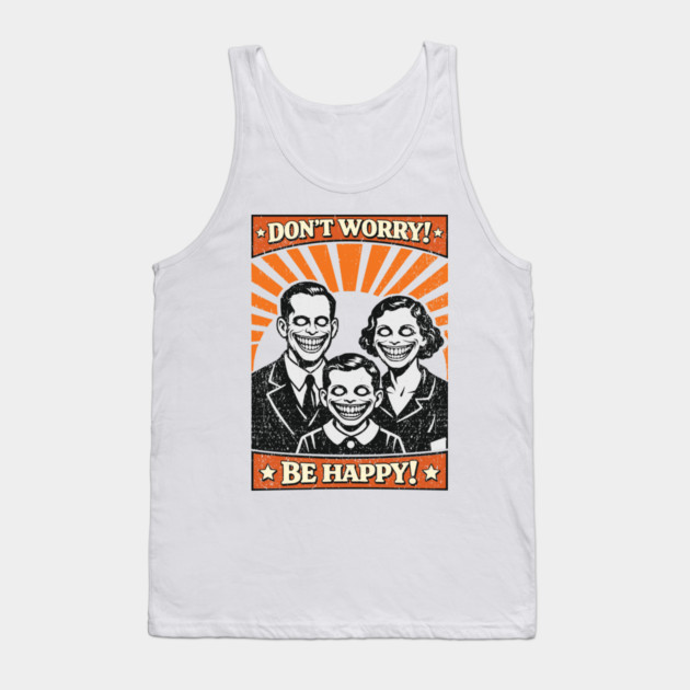 Don't Worry Be Happy Dystopian Dark Satire Tank Top by Anticorporati