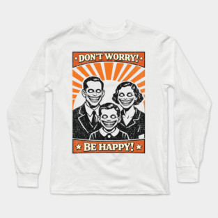 Don't Worry Be Happy Dystopian Dark Satire Long Sleeve T-Shirt