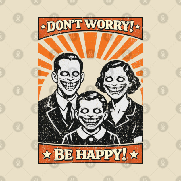 Don't Worry Be Happy Dystopian Dark Satire by Anticorporati
