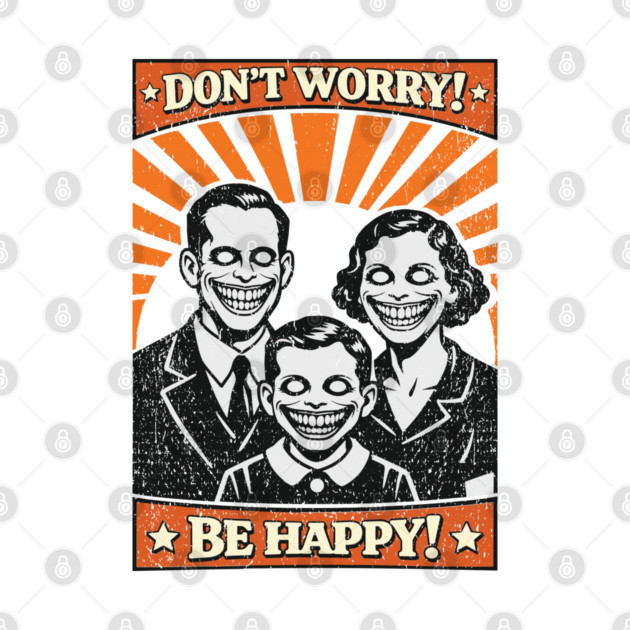 Don't Worry Be Happy Dystopian Dark Satire by Anticorporati