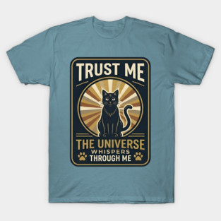 TRUST ME. THE UNIVERSE WHISPERS THROUGH ME. T-Shirt