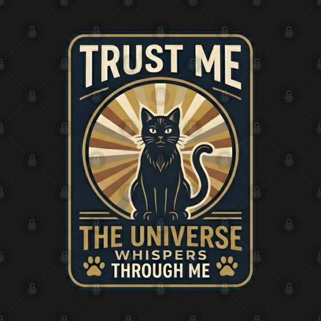 TRUST ME. THE UNIVERSE WHISPERS THROUGH ME. by Cataura