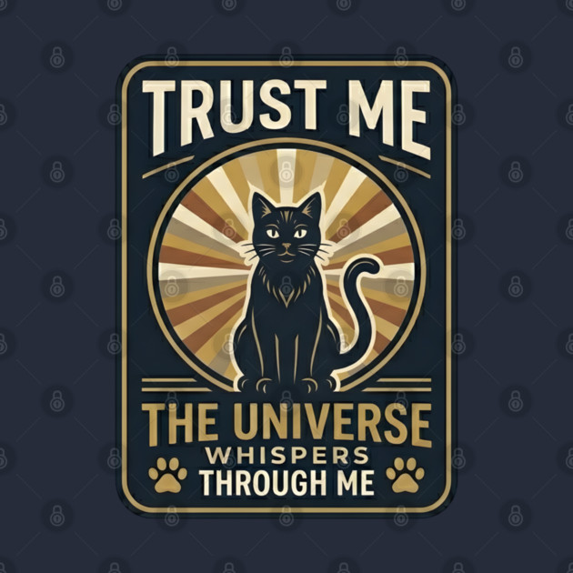 TRUST ME. THE UNIVERSE WHISPERS THROUGH ME. by Cataura