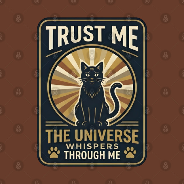 TRUST ME. THE UNIVERSE WHISPERS THROUGH ME. by Cataura