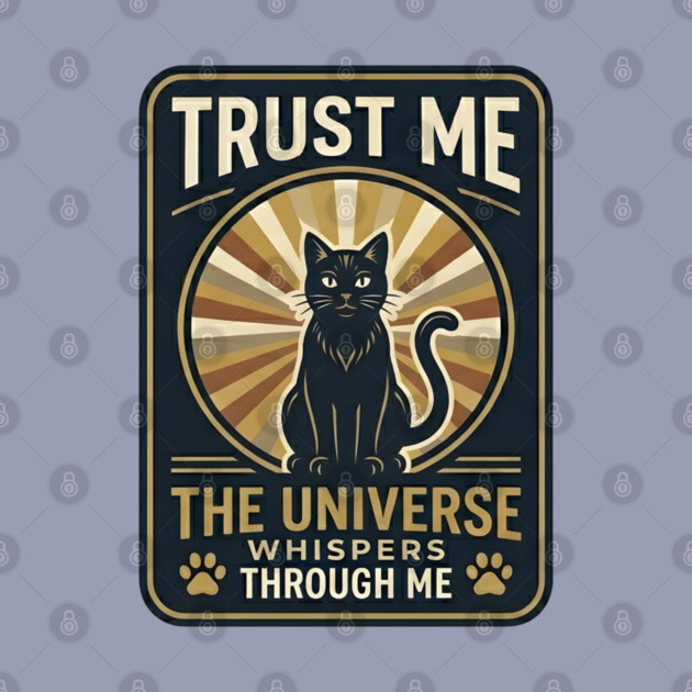 TRUST ME. THE UNIVERSE WHISPERS THROUGH ME. by Cataura