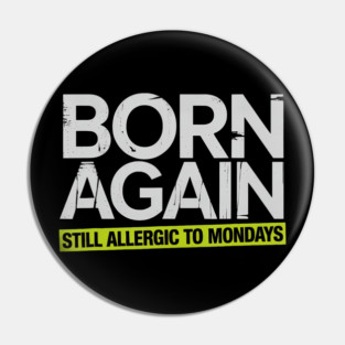 Born Again Still Allergic To Mondays Funny Quote Pin