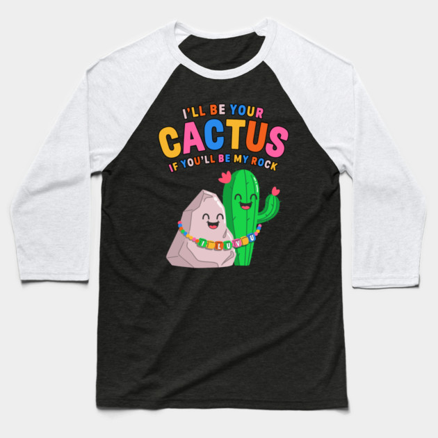 I’ll Be Your Cactus If You’ll Be My Rock Cute Valentine Baseball T-Shirt by belownormal