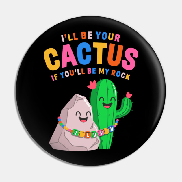 I’ll Be Your Cactus If You’ll Be My Rock Cute Valentine Pin by belownormal