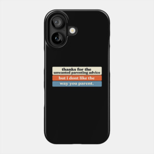 Thanks for The Unwanted Parenting Advice - Funny Parenting Quote Phone Case