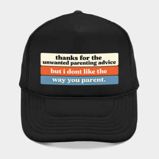 Thanks for The Unwanted Parenting Advice - Funny Parenting Quote Hat