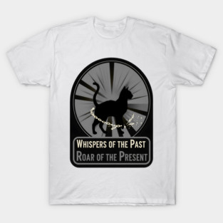 WHISPERS OF THE PAST. ROAR OF THE PRESENT. T-Shirt