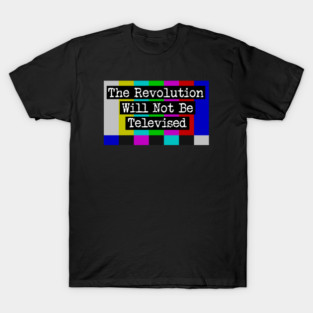 The Revolution Will Not Be Televised T-Shirt