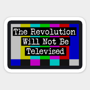 The Revolution Will Not Be Televised Sticker