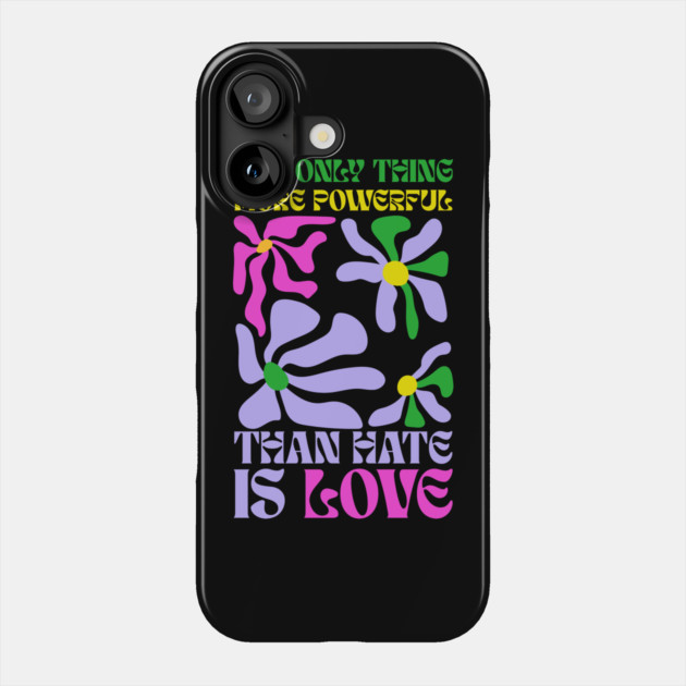 the-only-thing-more-powerful-than-hate-is-love Phone Case by Creatifly Graphic Tees