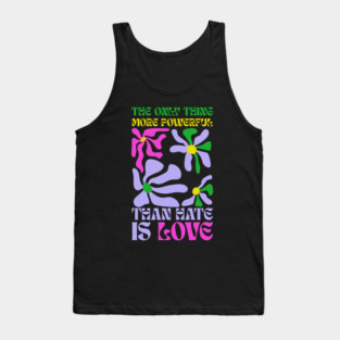 the-only-thing-more-powerful-than-hate-is-love Tank Top