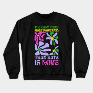 the-only-thing-more-powerful-than-hate-is-love Crewneck Sweatshirt