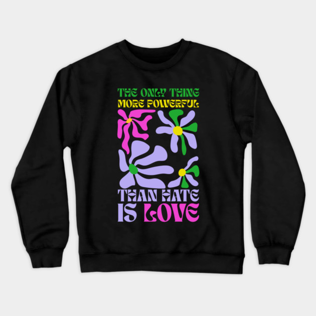 the-only-thing-more-powerful-than-hate-is-love Crewneck Sweatshirt by Creatifly Graphic Tees