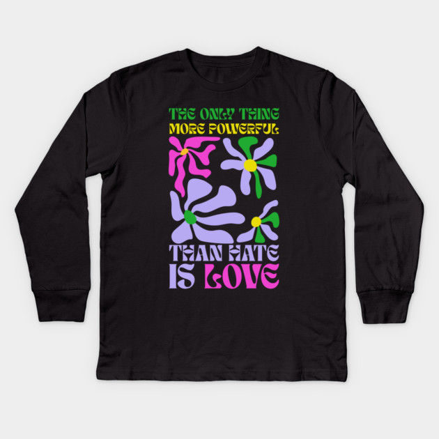 the-only-thing-more-powerful-than-hate-is-love Kids Long Sleeve T-Shirt by Creatifly Graphic Tees