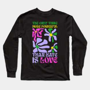 the-only-thing-more-powerful-than-hate-is-love Long Sleeve T-Shirt