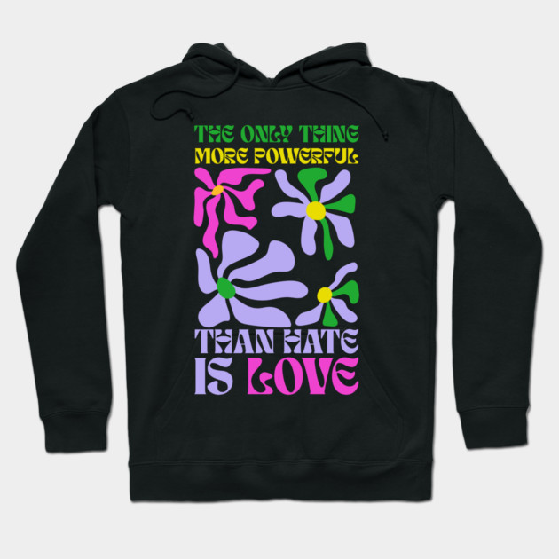 the-only-thing-more-powerful-than-hate-is-love Hoodie by Creatifly Graphic Tees