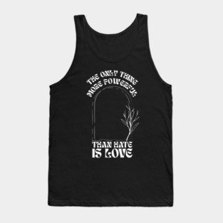the-only-thing-more-powerful-than-hate-is-love Tank Top