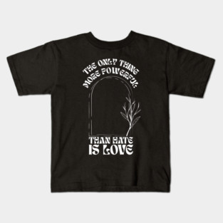 the-only-thing-more-powerful-than-hate-is-love Kids T-Shirt