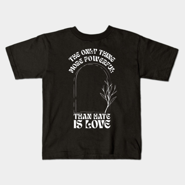 the-only-thing-more-powerful-than-hate-is-love Kids T-Shirt by Creatifly Graphic Tees