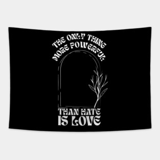 the-only-thing-more-powerful-than-hate-is-love Tapestry