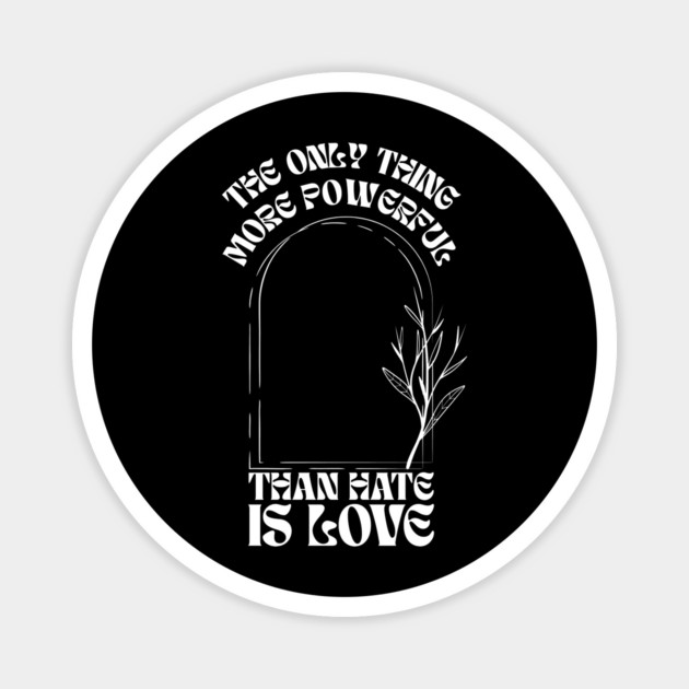 the-only-thing-more-powerful-than-hate-is-love Magnet by Creatifly Graphic Tees