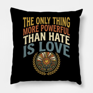 the-only-thing-more-powerful-than-hate-is-love Pillow
