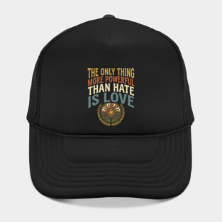 the-only-thing-more-powerful-than-hate-is-love Hat