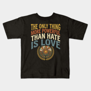the-only-thing-more-powerful-than-hate-is-love Kids T-Shirt