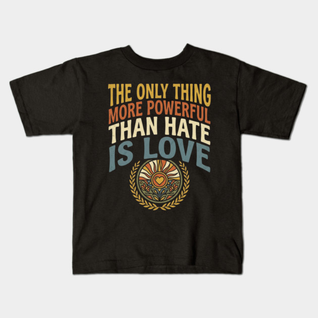 the-only-thing-more-powerful-than-hate-is-love Kids T-Shirt by Creatifly Graphic Tees