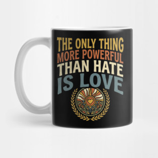 the-only-thing-more-powerful-than-hate-is-love Mug