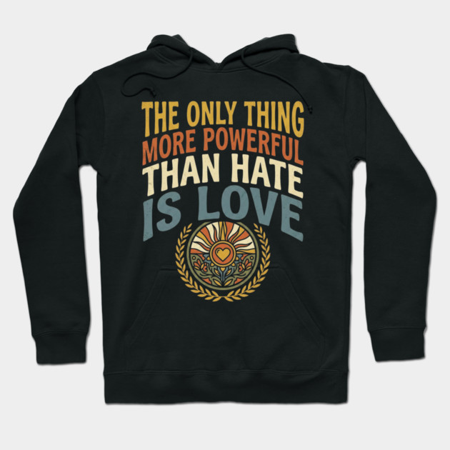 the-only-thing-more-powerful-than-hate-is-love Hoodie by Creatifly Graphic Tees