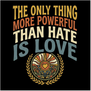 the-only-thing-more-powerful-than-hate-is-love Posters and Art