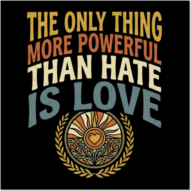 the-only-thing-more-powerful-than-hate-is-love Wall Art by Creatifly Graphic Tees