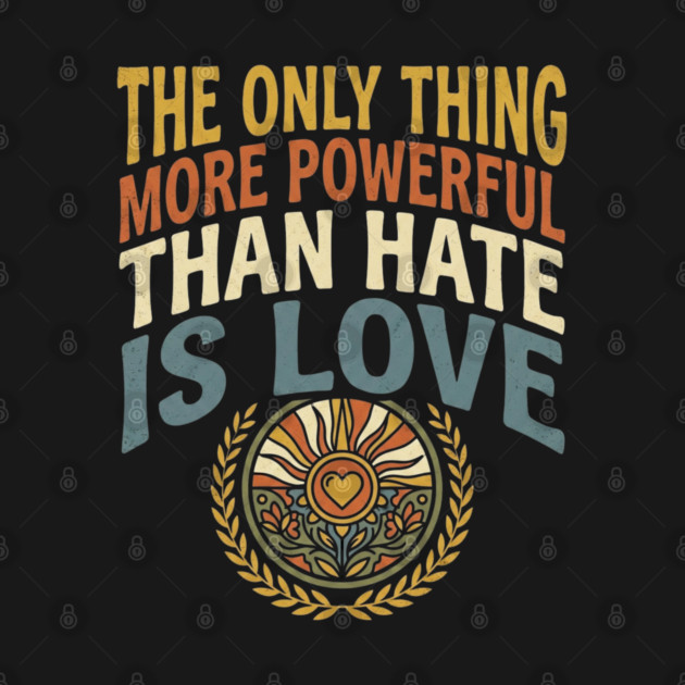 the-only-thing-more-powerful-than-hate-is-love by Creatifly Graphic Tees
